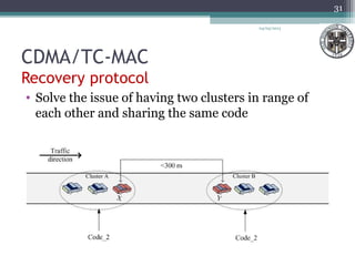 CDMA/TC-MAC
Recovery protocol
• Solve the issue of having two clusters in range of
each other and sharing the same code
04/03/2013
31
 