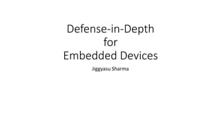 Defense-in-Depth
for
Embedded Devices
Jiggyasu Sharma
 