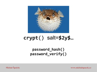 crypt() salt=$2y$…
password_hash()
password_verify()

Michal Špaček

www.michalspacek.cz

 