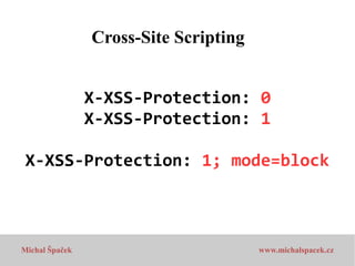 Cross-Site Scripting
X-XSS-Protection: 0
X-XSS-Protection: 1
X-XSS-Protection: 1; mode=block

Michal Špaček

www.michalspacek.cz

 