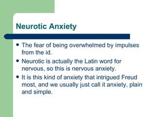 Neurotic Anxiety <ul><li>The fear of being overwhelmed by impulses from the id.  </li></ul><ul><li>Neurotic is actually th...
