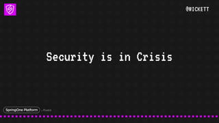 @WICKETT
Security is in Crisis
 