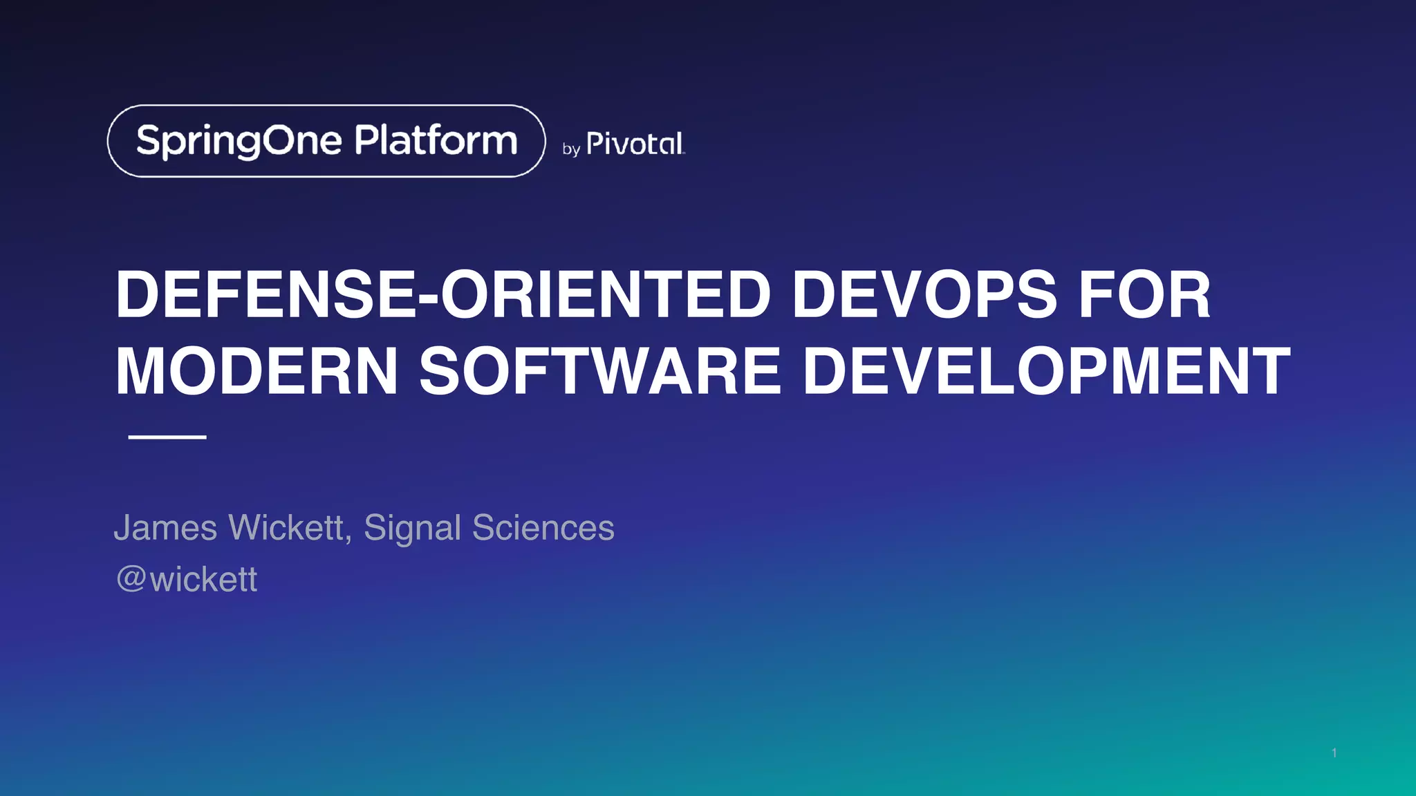 DEFENSE-ORIENTED DEVOPS FOR
MODERN SOFTWARE DEVELOPMENT
James Wickett, Signal Sciences
@wickett
1
 