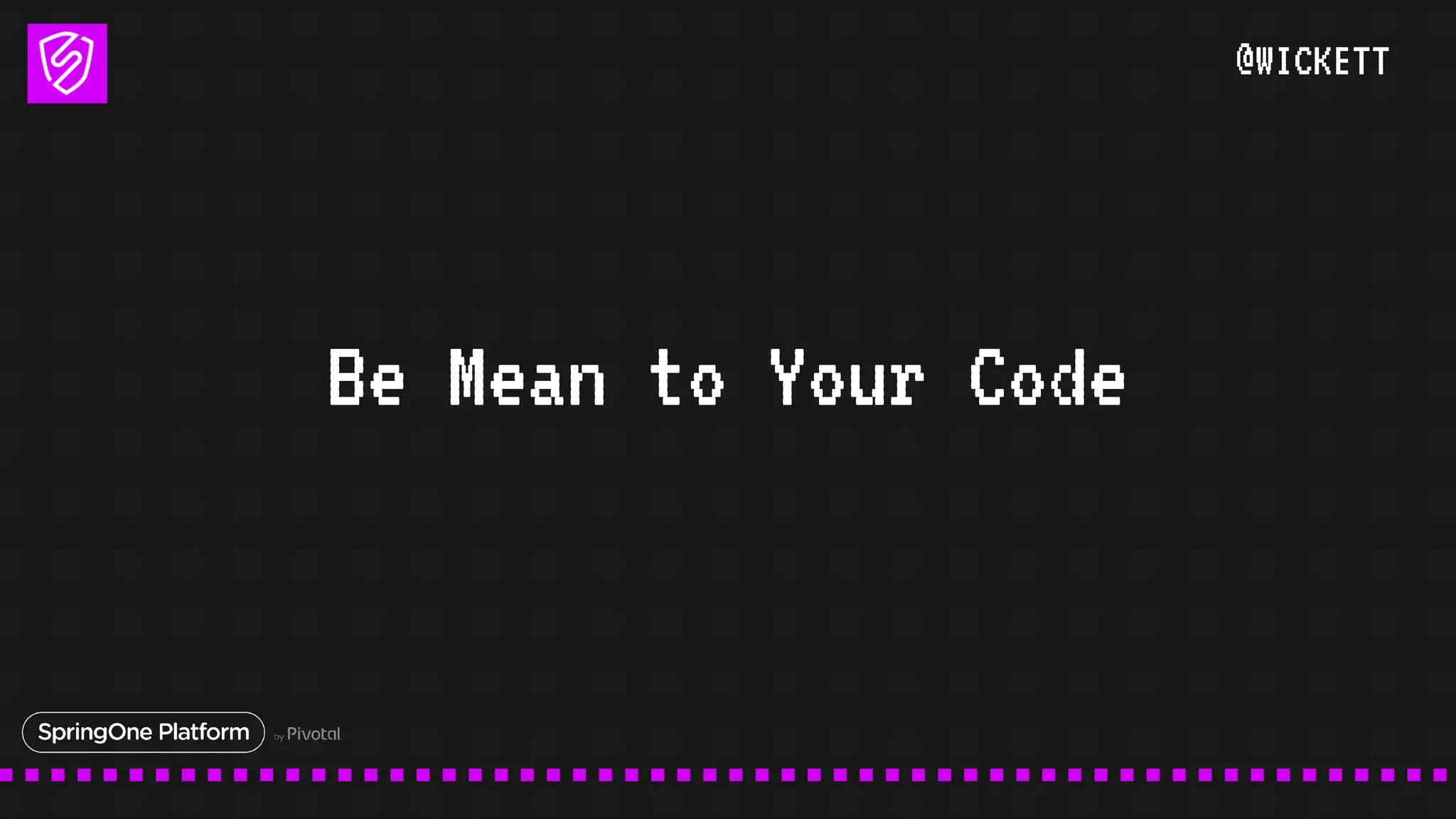 @WICKETT
Be Mean to Your Code
 