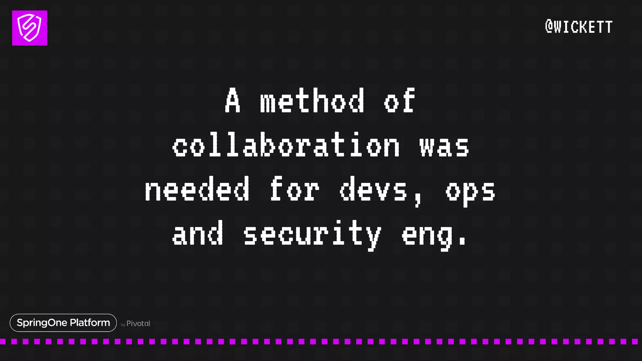@WICKETT
A method of
collaboration was
needed for devs, ops
and security eng.
 