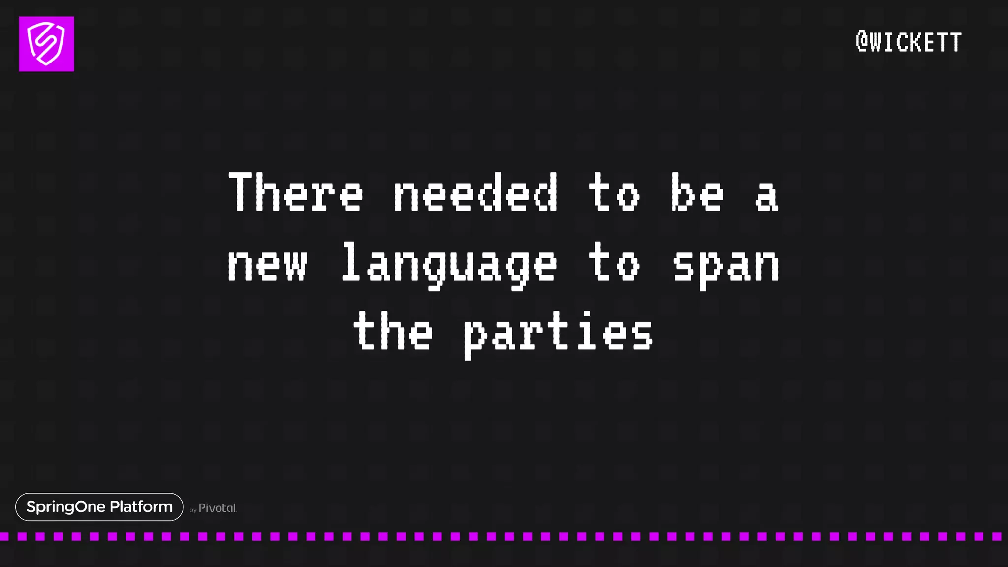 @WICKETT
There needed to be a
new language to span
the parties
 