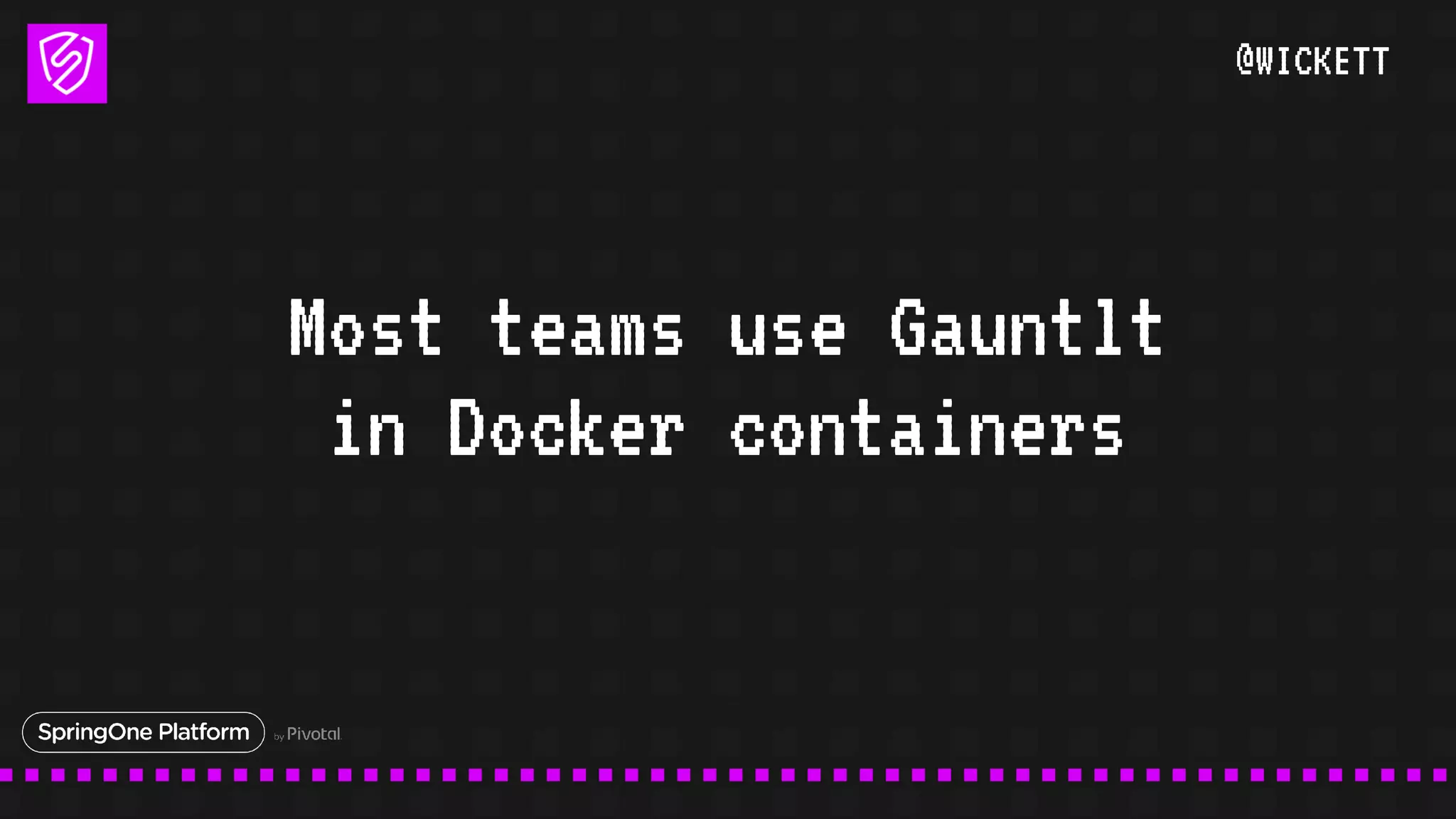 @WICKETT
Most teams use Gauntlt
in Docker containers
 