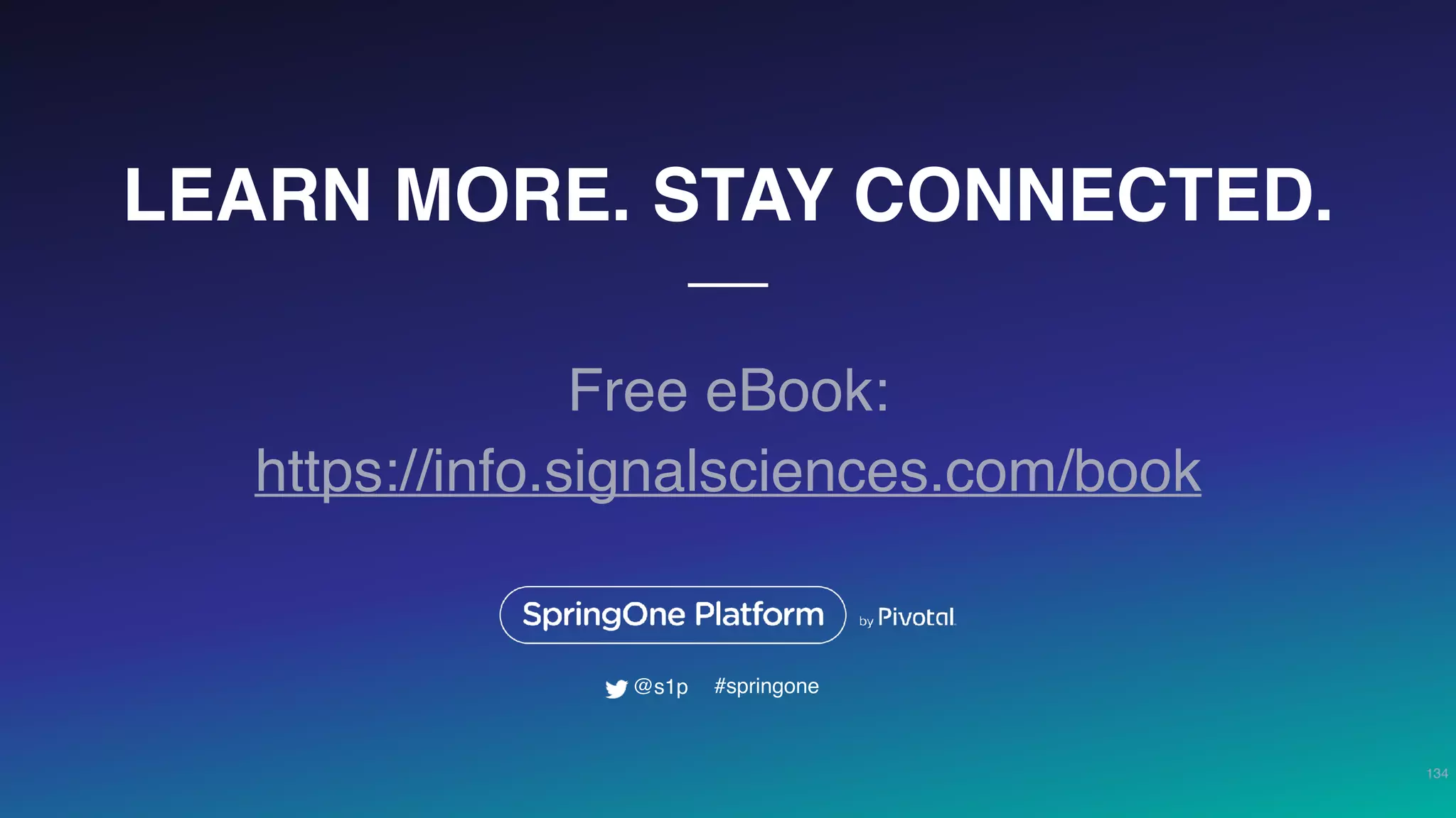 LEARN MORE. STAY CONNECTED.
Free eBook:
https://info.signalsciences.com/book
134
#springone@s1p
 