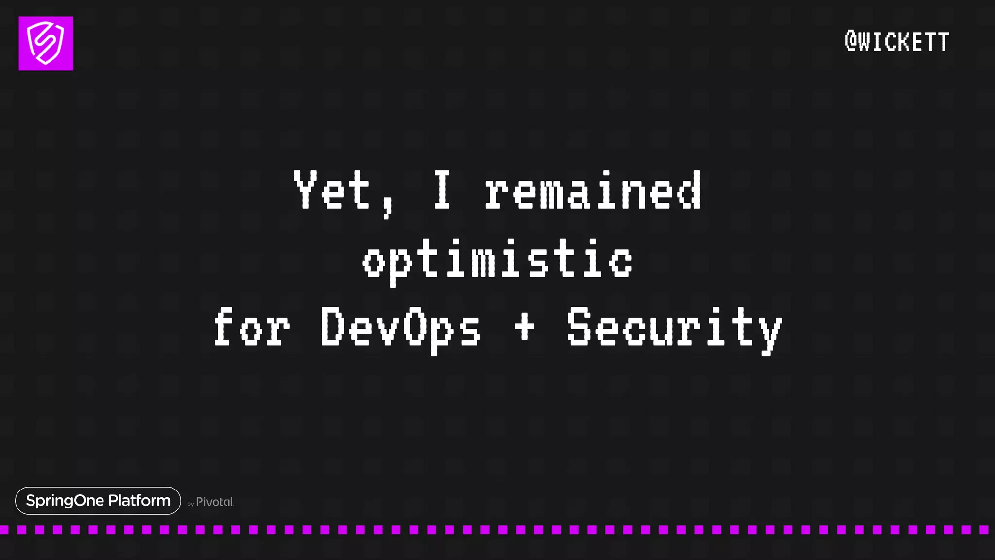 @WICKETT
Yet, I remained
optimistic
for DevOps + Security
 