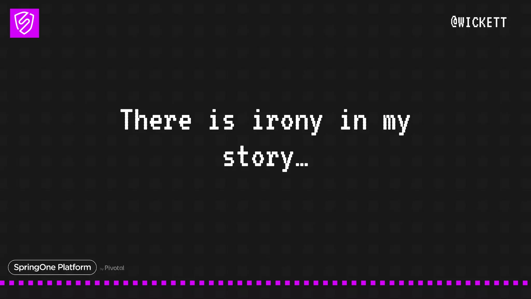 @WICKETT
There is irony in my
story…
 