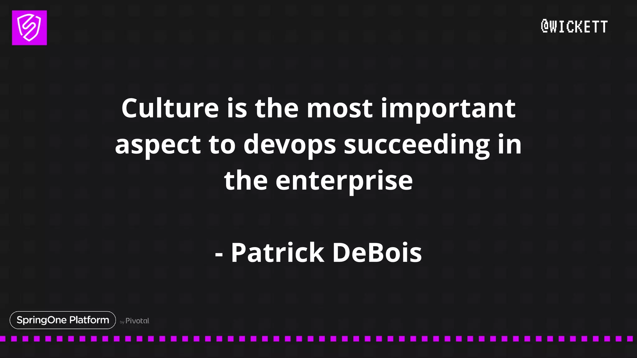@WICKETT
Culture is the most important
aspect to devops succeeding in
the enterprise
- Patrick DeBois
 