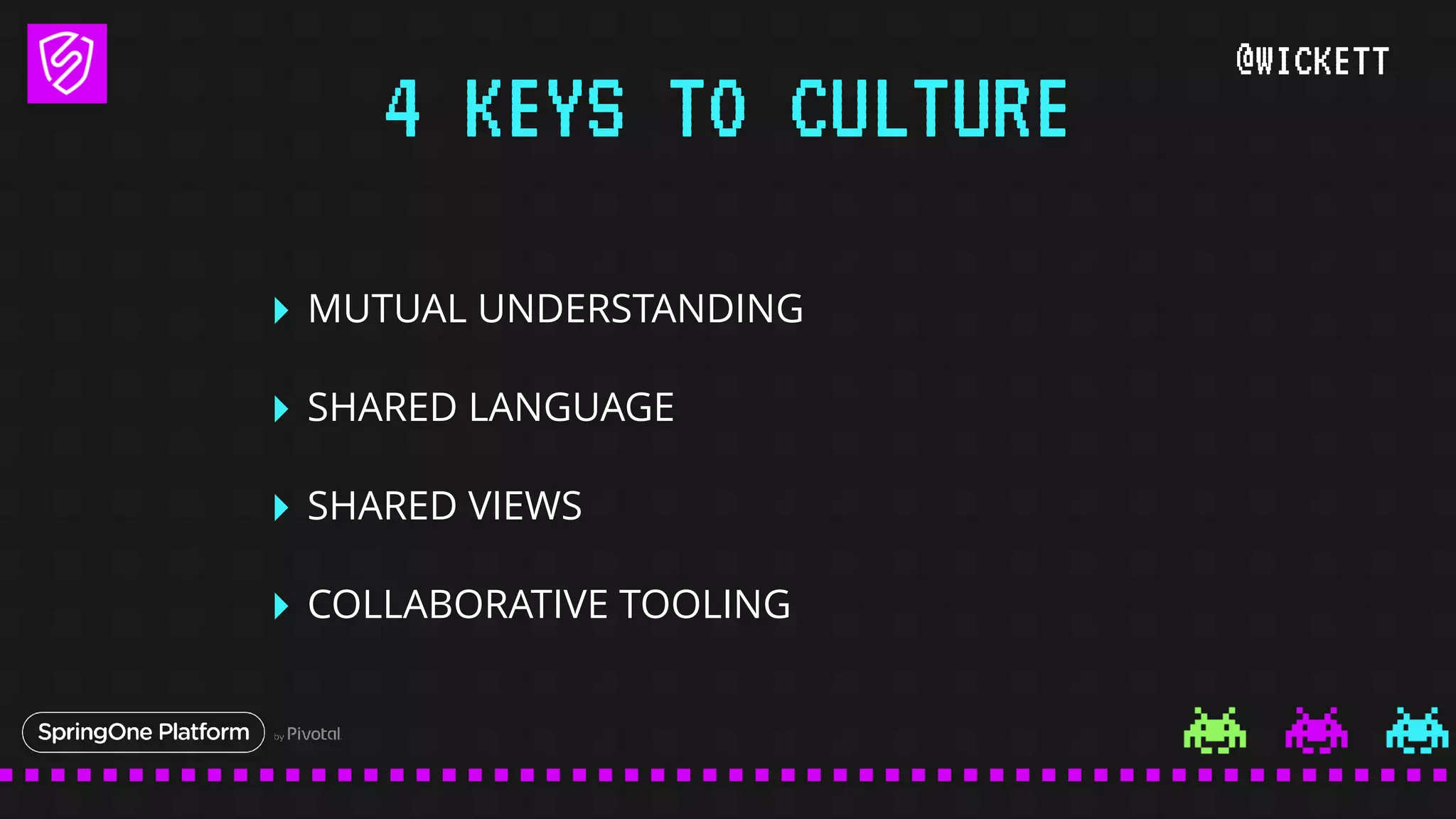 @WICKETT
‣ MUTUAL UNDERSTANDING
‣ SHARED LANGUAGE
‣ SHARED VIEWS
‣ COLLABORATIVE TOOLING
4 KEYS TO CULTURE
 