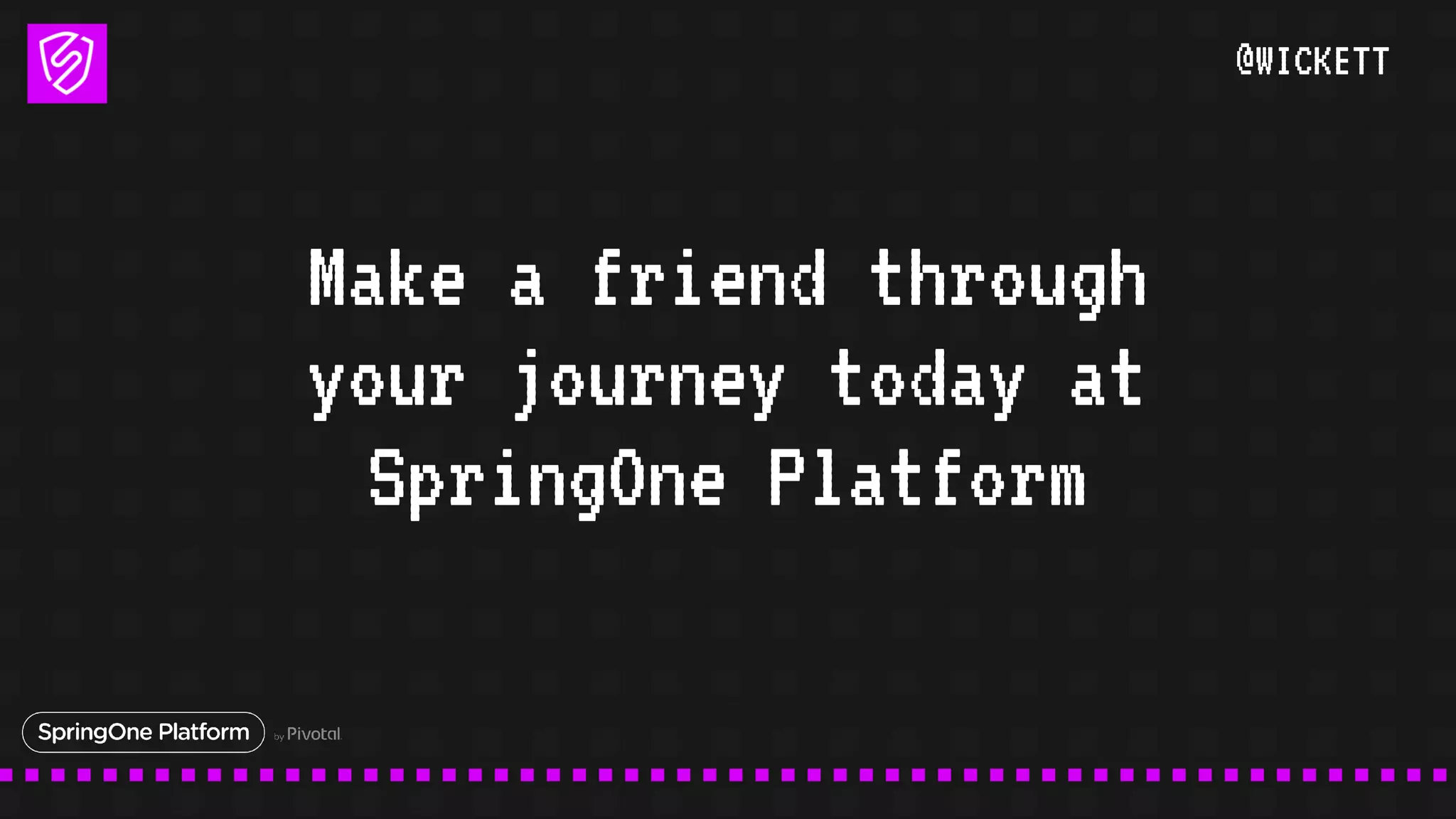 @WICKETT
Make a friend through
your journey today at
SpringOne Platform
 