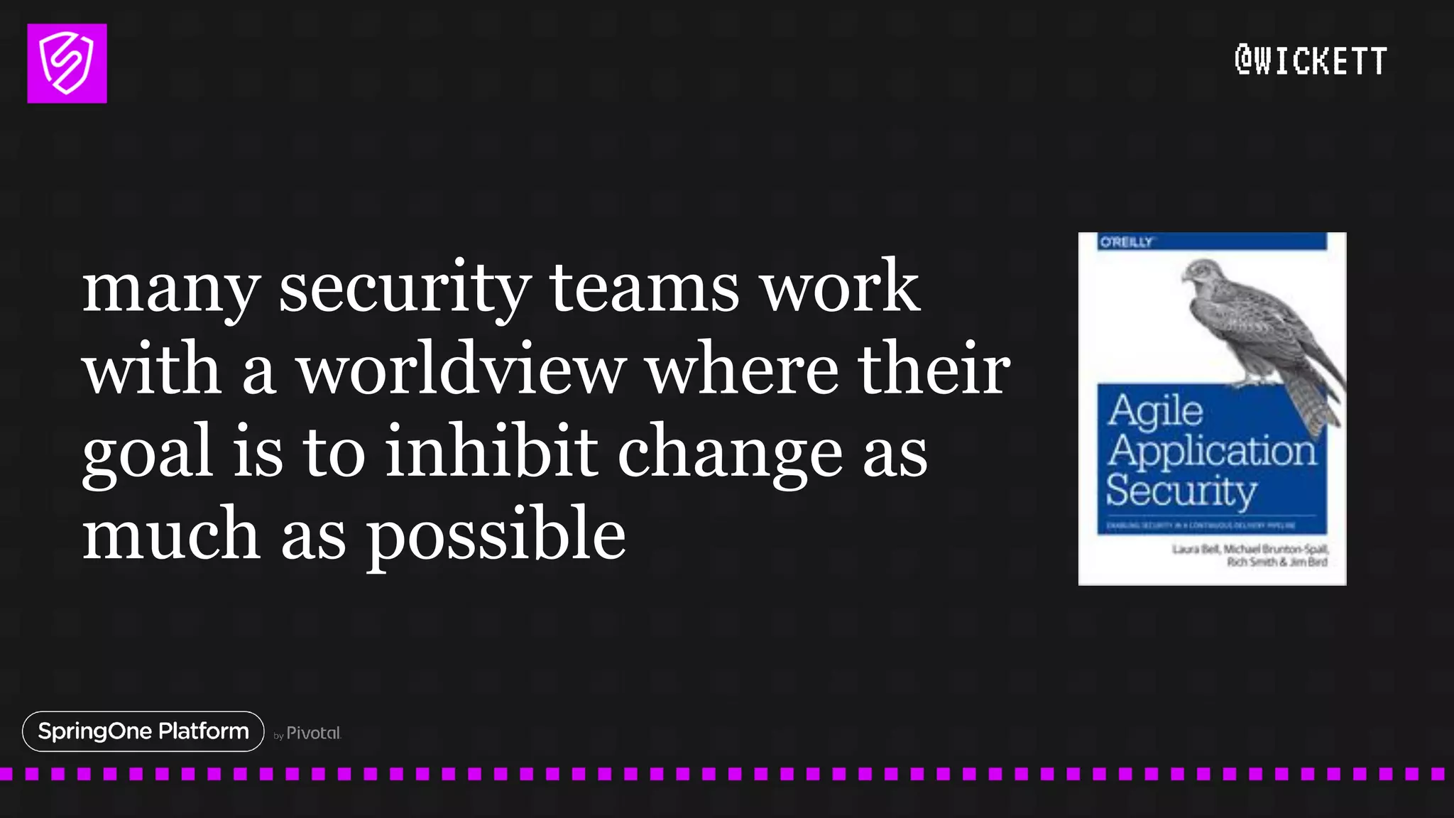 @WICKETT
many security teams work
with a worldview where their
goal is to inhibit change as
much as possible
 