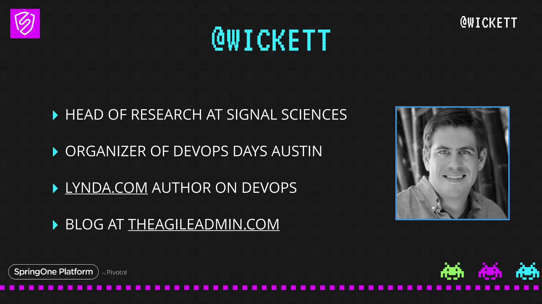 @WICKETT
‣ HEAD OF RESEARCH AT SIGNAL SCIENCES
‣ ORGANIZER OF DEVOPS DAYS AUSTIN
‣ LYNDA.COM AUTHOR ON DEVOPS
‣ BLOG AT THEAGILEADMIN.COM
@WICKETT
 