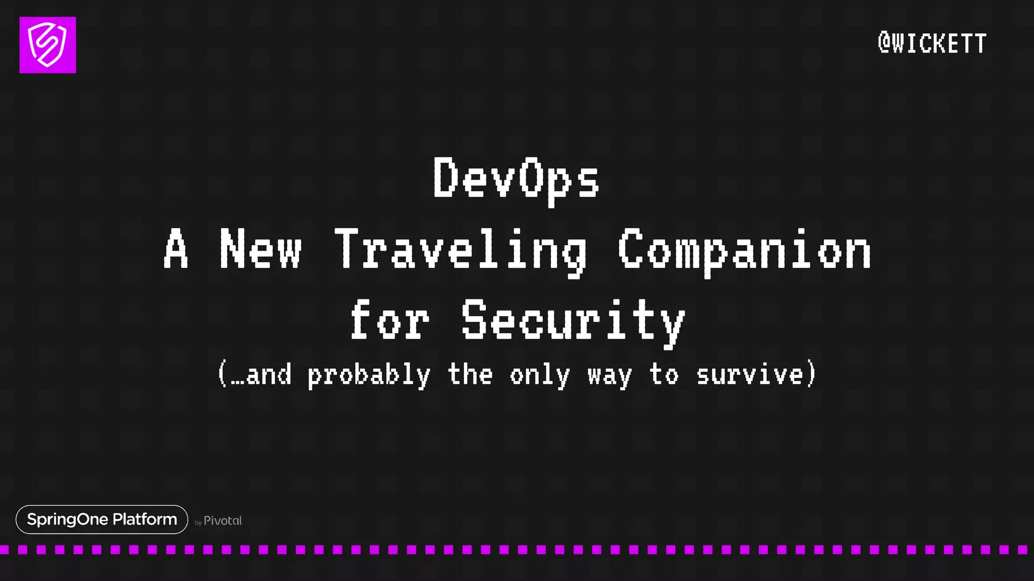 @WICKETT
DevOps
A New Traveling Companion
for Security
(…and probably the only way to survive)
 