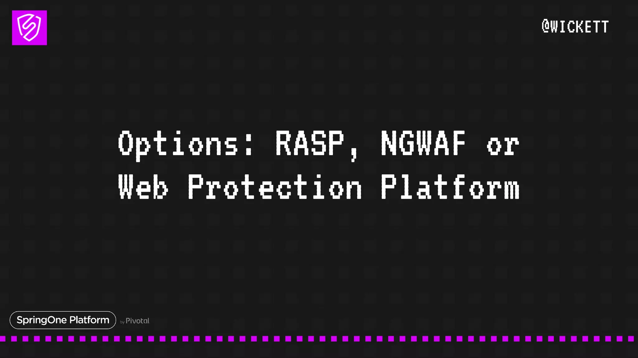@WICKETT
Options: RASP, NGWAF or
Web Protection Platform
 