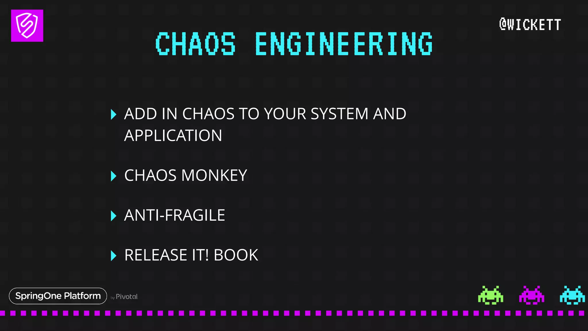 @WICKETT
‣ ADD IN CHAOS TO YOUR SYSTEM AND
APPLICATION
‣ CHAOS MONKEY
‣ ANTI-FRAGILE
‣ RELEASE IT! BOOK
CHAOS ENGINEERING
 