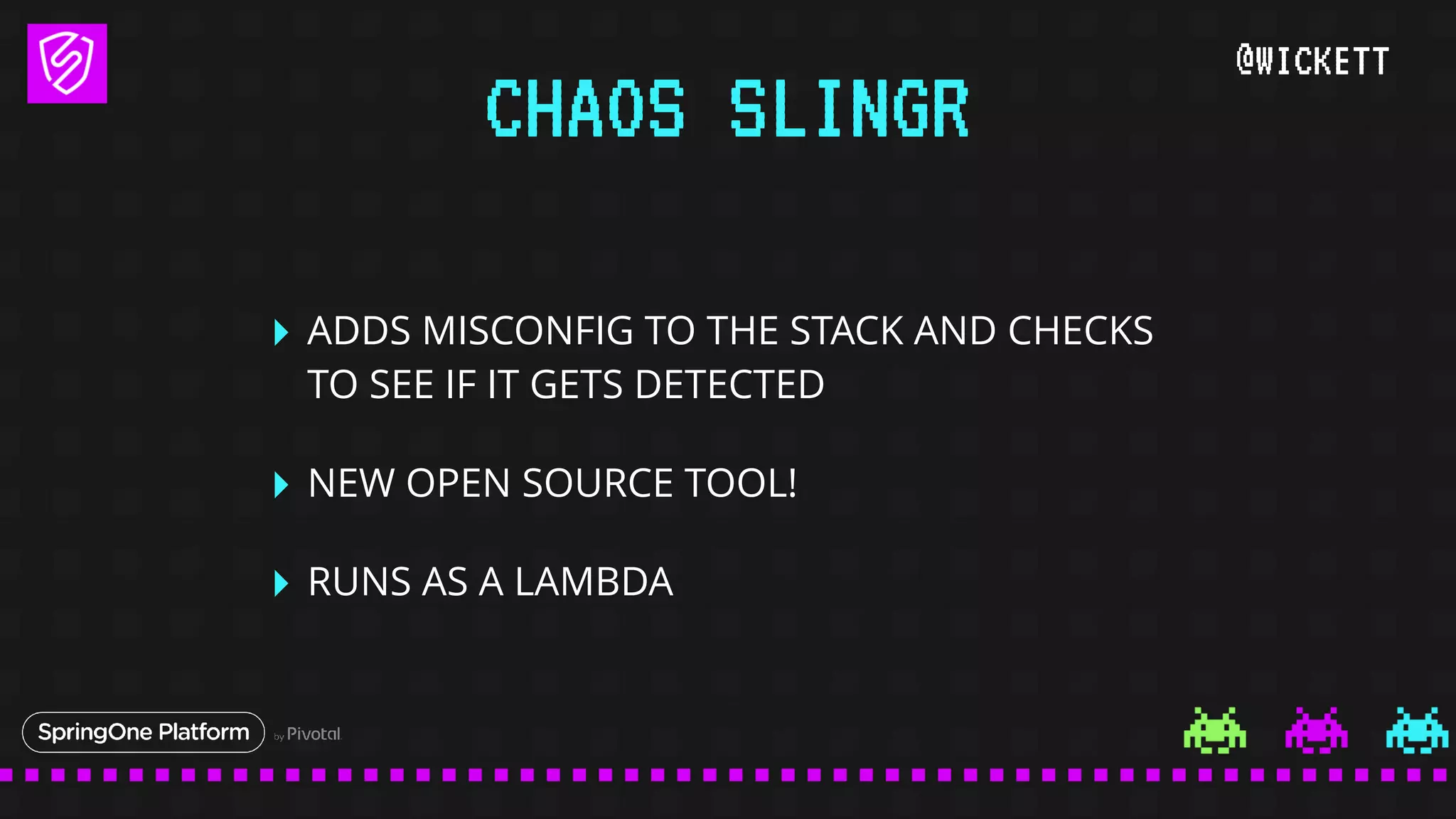 @WICKETT
‣ ADDS MISCONFIG TO THE STACK AND CHECKS
TO SEE IF IT GETS DETECTED
‣ NEW OPEN SOURCE TOOL!
‣ RUNS AS A LAMBDA
CHAOS SLINGR
 
