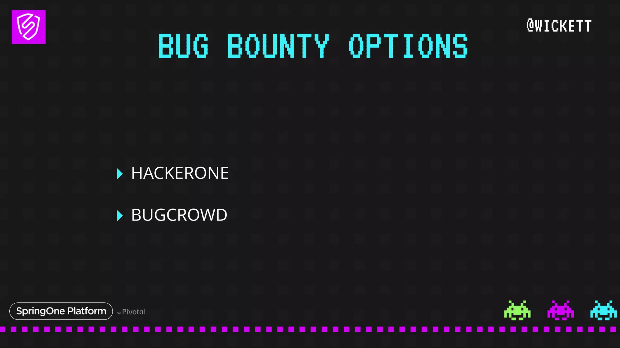@WICKETT
‣ HACKERONE
‣ BUGCROWD
BUG BOUNTY OPTIONS
 