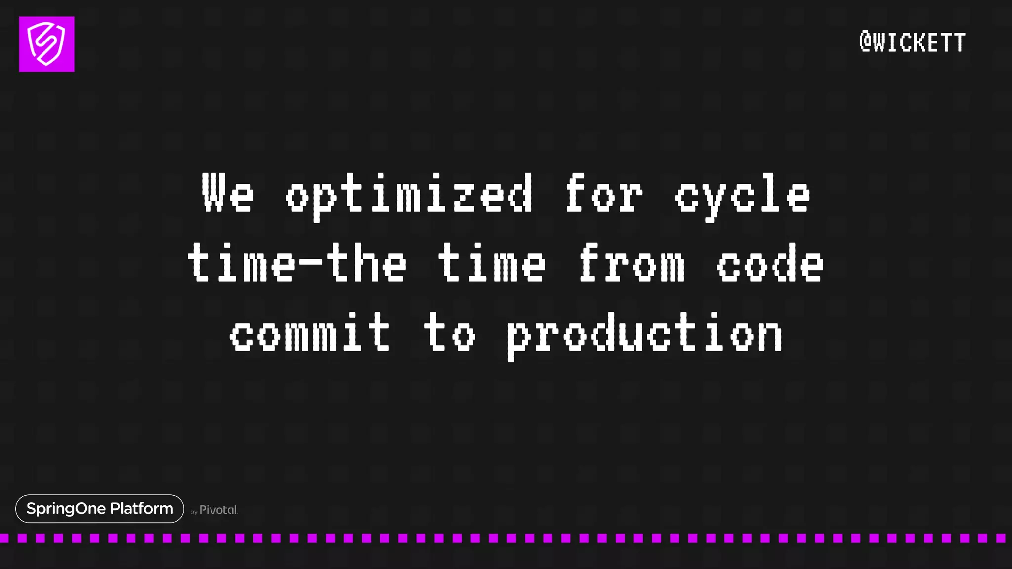 @WICKETT
We optimized for cycle
time—the time from code
commit to production
 