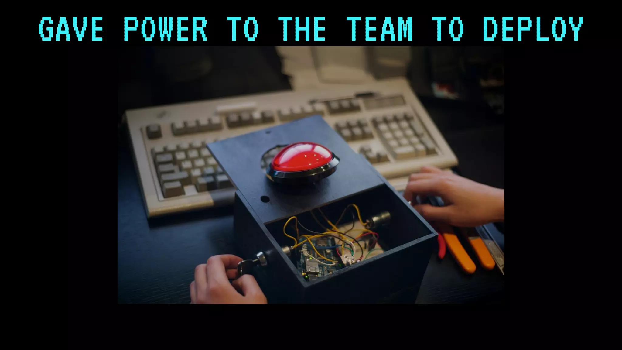 GAVE POWER TO THE TEAM TO DEPLOY
 