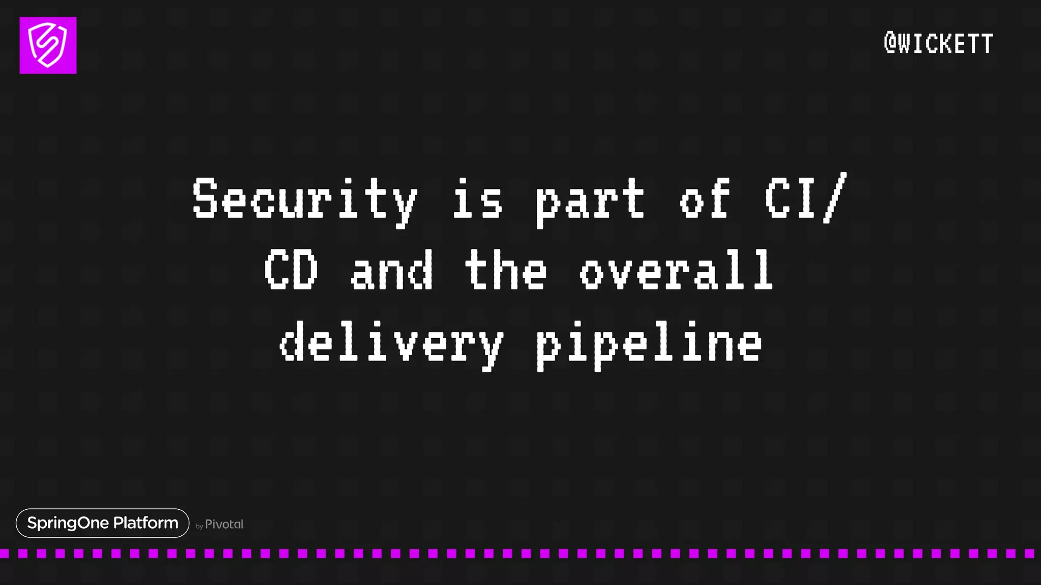 @WICKETT
Security is part of CI/
CD and the overall
delivery pipeline
 