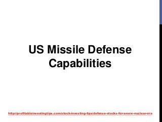 http://profitableinvestingtips.com/stock-investing-tips/defense-stocks-for-a-new-nuclear-era
US Missile Defense
Capabilities
 