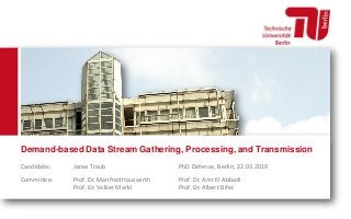 Candidate: Jonas Traub PhD Defense, Berlin, 22.03.2019
Demand-based Data Stream Gathering, Processing, and Transmission
Committee: Prof. Dr. Manfred Hauswirth Prof. Dr. Amr El Abbadi
Prof. Dr. Volker Markl Prof. Dr. Albert Bifet
 