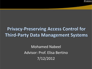 Mohamed Nabeel
Advisor: Prof. Elisa Bertino
        7/12/2012
 