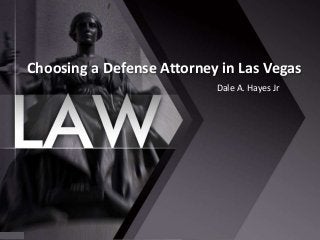 Choosing a Defense Attorney in Las Vegas
Dale A. Hayes Jr
 