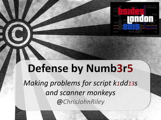 Defense by Numb3r5
Making problems for script k1dd13s
     and scanner monkeys
         @ChrisJohnRiley
 