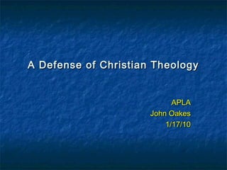 A Defense of Christian TheologyA Defense of Christian Theology
APLAAPLA
John OakesJohn Oakes
1/17/101/17/10
 