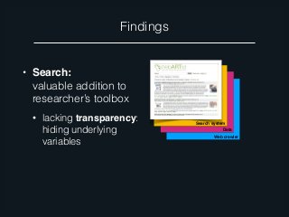 Findings
• Search:  
valuable addition to
researcher’s toolbox
• lacking transparency:  
hiding underlying
variables
• lac...