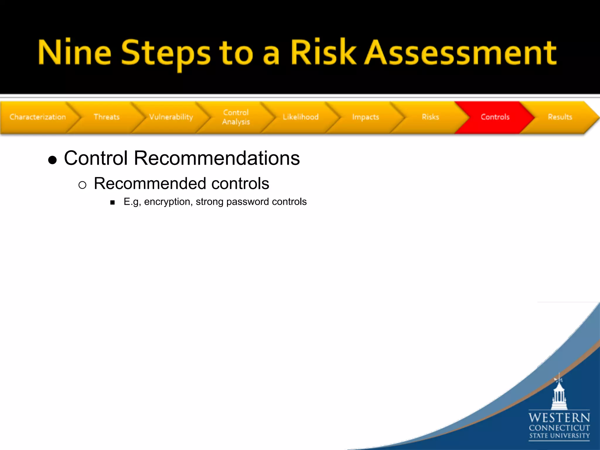 Control Recommendations
  Recommended controls
     E.g, encryption, strong password controls
 