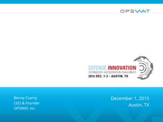 Benny Czarny
CEO & Founder
OPSWAT, Inc.
December 1, 2015
Austin, TX
 