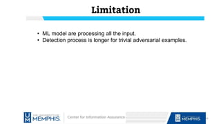 Limitation
54
• ML model are processing all the input.
• Detection process is longer for trivial adversarial examples.
 