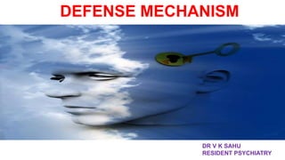 DEFENSE MECHANISM
DR V K SAHU
RESIDENT PSYCHIATRY
 