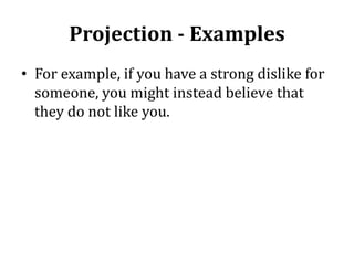 Projection - Examples
• For example, if you have a strong dislike for
someone, you might instead believe that
they do not like you.
 