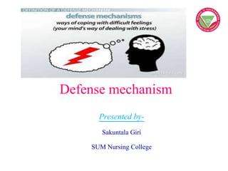 Defense mechanism
Presented by-
Sakuntala Giri
SUM Nursing College
 