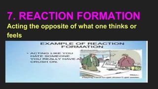 7. REACTION FORMATION
Acting the opposite of what one thinks or
feels
·
 
