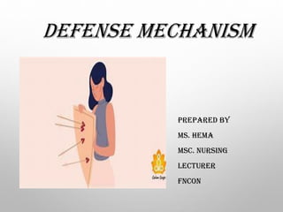 DEFENSE MECHANISM
PREPARED BY
MS. HEMA
MSC. NURSING
LECTURER
FNCON
 