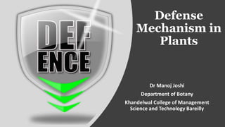 Defense
Mechanism in
Plants
Dr Manoj Joshi
Department of Botany
Khandelwal College of Management
Science and Technology Bareilly
 