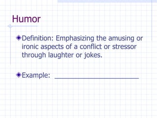 Humor Definition: Emphasizing the amusing or ironic aspects of a conflict or stressor through laughter or jokes. Example:  ______________________ 