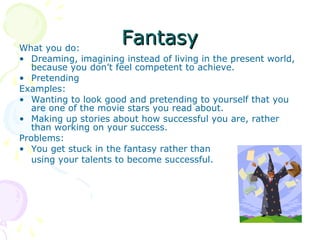 FantasyFantasyWhat you do:
• Dreaming, imagining instead of living in the present world,
because you don’t feel competent ...