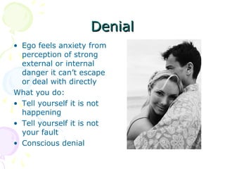 DenialDenial
• Ego feels anxiety from
perception of strong
external or internal
danger it can’t escape
or deal with direct...