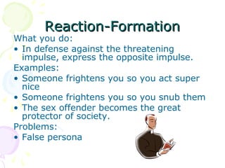 Reaction-FormationReaction-Formation
What you do:
• In defense against the threatening
impulse, express the opposite impul...