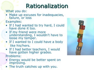 RationalizationRationalization
What you do:
• Make up excuses for inadequacies,
failure, or loss
Examples:
• If I had want...