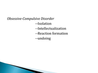 Obsessive-Compulsive Disorder
--Isolation
--Intellectualization
--Reaction formation
--undoing
 