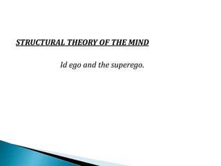 STRUCTURAL THEORY OF THE MIND
Id ego and the superego.
 